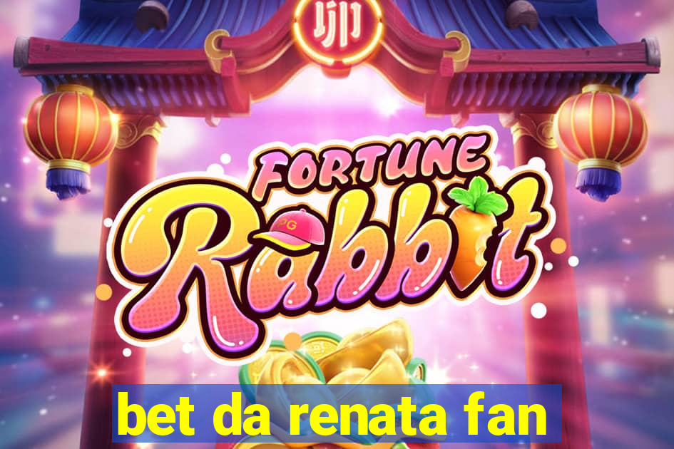 bet da renata fan